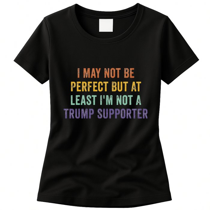 I May Not Be Perfect But At Least IM Not A Trump Supporter Womens T-Shirt