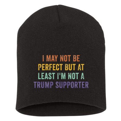 I May Not Be Perfect But At Least IM Not A Trump Supporter Short Acrylic Beanie