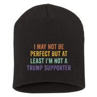 I May Not Be Perfect But At Least IM Not A Trump Supporter Short Acrylic Beanie