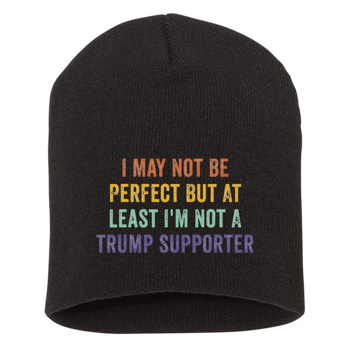 I May Not Be Perfect But At Least IM Not A Trump Supporter Short Acrylic Beanie