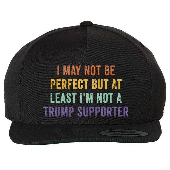 I May Not Be Perfect But At Least IM Not A Trump Supporter Wool Snapback Cap