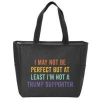 I May Not Be Perfect But At Least IM Not A Trump Supporter Zip Tote Bag