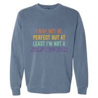 I May Not Be Perfect But At Least IM Not A Trump Supporter Garment-Dyed Sweatshirt