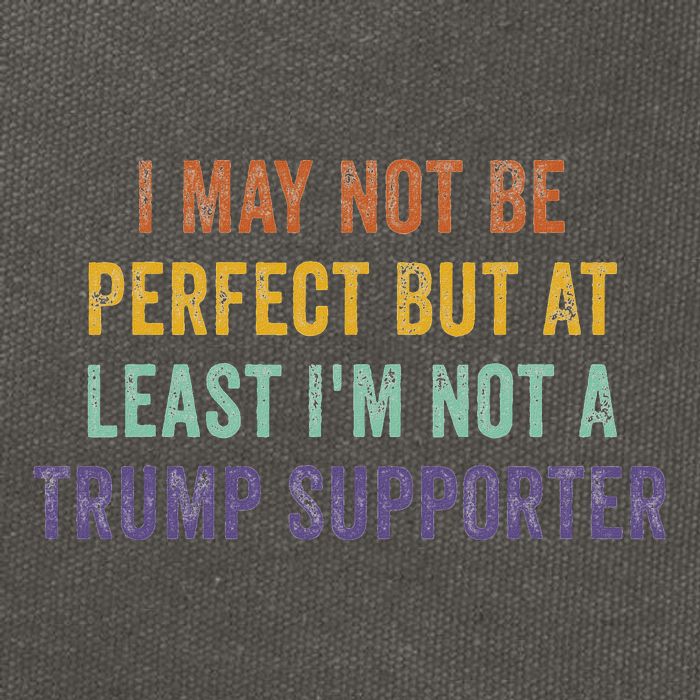 I May Not Be Perfect But At Least IM Not A Trump Supporter Cotton Canvas Backpack