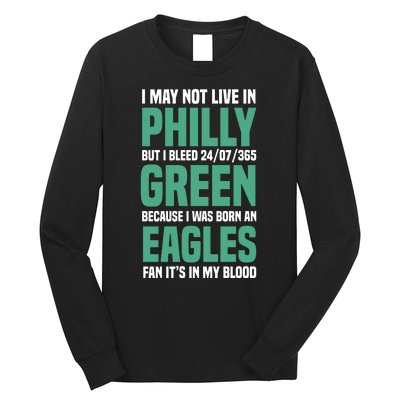 I MAY NOT LIVE IN PHILLY BUT I BLEED 24/07/365 GREEN BECAUSE I WAS BORN AN EAGLE Long Sleeve Shirt