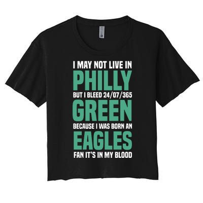 I MAY NOT LIVE IN PHILLY BUT I BLEED 24/07/365 GREEN BECAUSE I WAS BORN AN EAGLE Women's Crop Top Tee