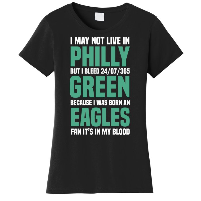 I MAY NOT LIVE IN PHILLY BUT I BLEED 24/07/365 GREEN BECAUSE I WAS BORN AN EAGLE Women's T-Shirt