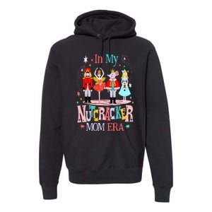 In My Nutcracker Mom Era Christmas Nutcracker Ballet Festive Premium Hoodie