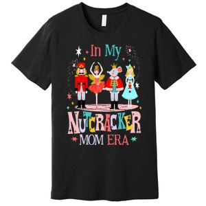 In My Nutcracker Mom Era Christmas Nutcracker Ballet Festive Premium T-Shirt