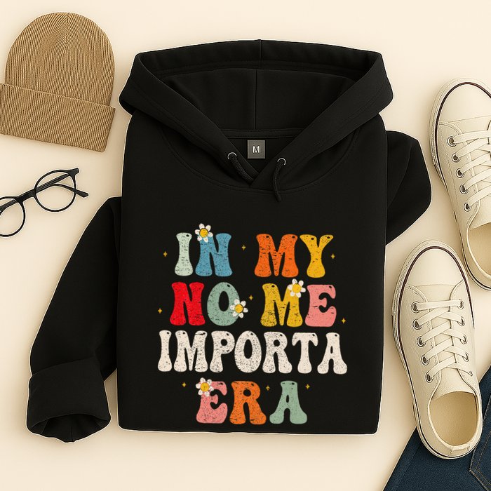 In My No Me Importa Era In My I DonT Care Era In Spanish Hoodie