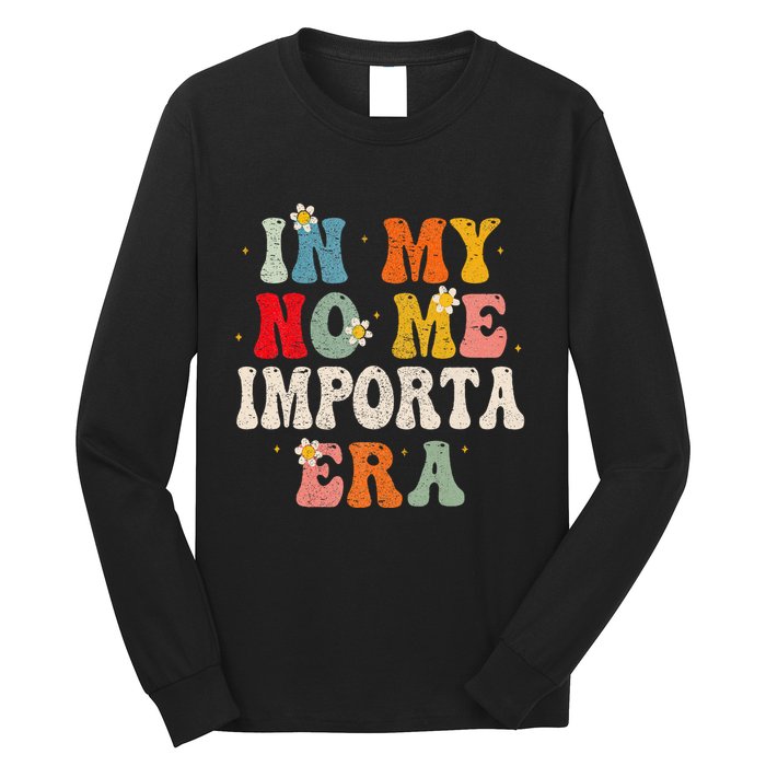 In My No Me Importa Era In My I DonT Care Era In Spanish Long Sleeve Shirt