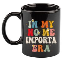 In My No Me Importa Era In My I DonT Care Era In Spanish 11oz C Handle Ceramic Mug