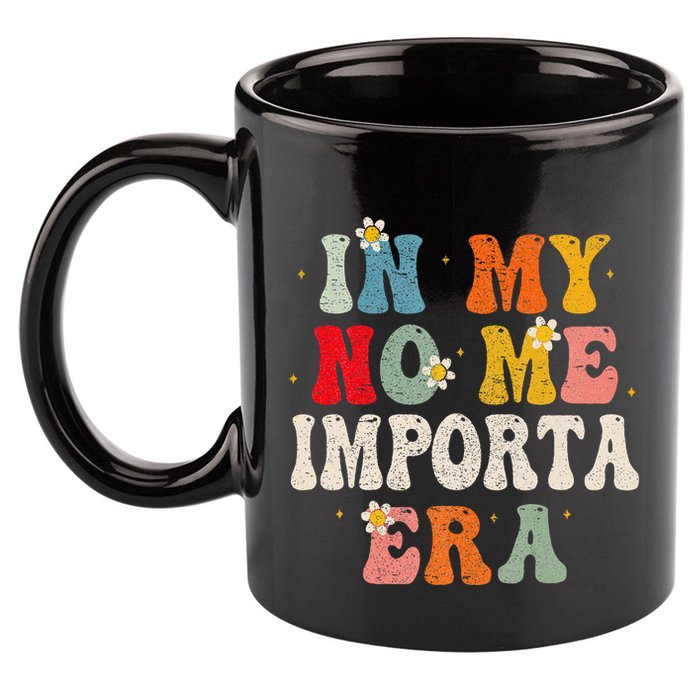 In My No Me Importa Era In My I DonT Care Era In Spanish 11oz C Handle Ceramic Mug