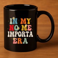 In My No Me Importa Era In My I DonT Care Era In Spanish 11oz C Handle Ceramic Mug