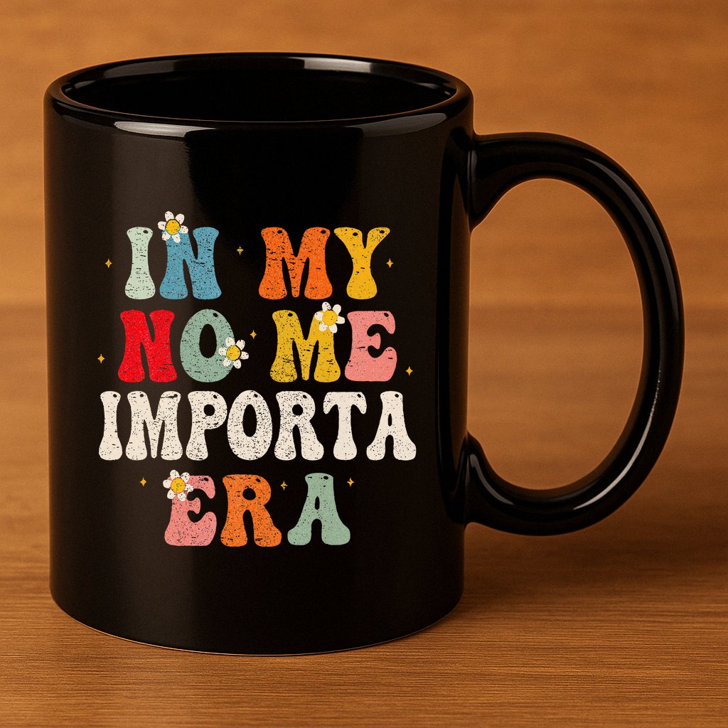 In My No Me Importa Era In My I DonT Care Era In Spanish 11oz C Handle Ceramic Mug