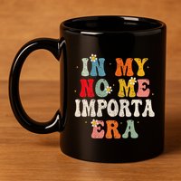 In My No Me Importa Era In My I DonT Care Era In Spanish 11oz C Handle Ceramic Mug