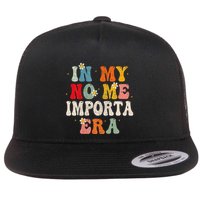 In My No Me Importa Era In My I DonT Care Era In Spanish Flat Bill Trucker Hat