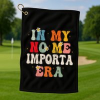 In My No Me Importa Era In My I DonT Care Era In Spanish Golf Towel