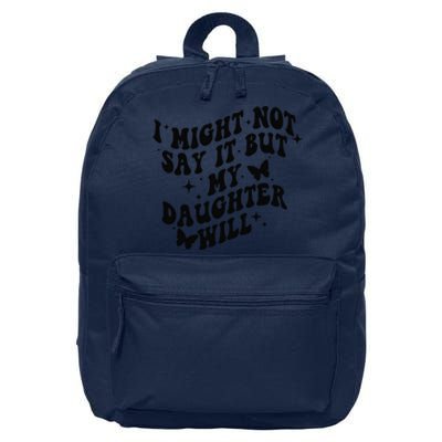 I Might Not Say It But My Daughter Will 16 in Basic Backpack