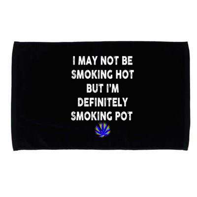 I May Not Be Smoking Hot But I’m Definitely Smoking Pot Microfiber Hand Towel