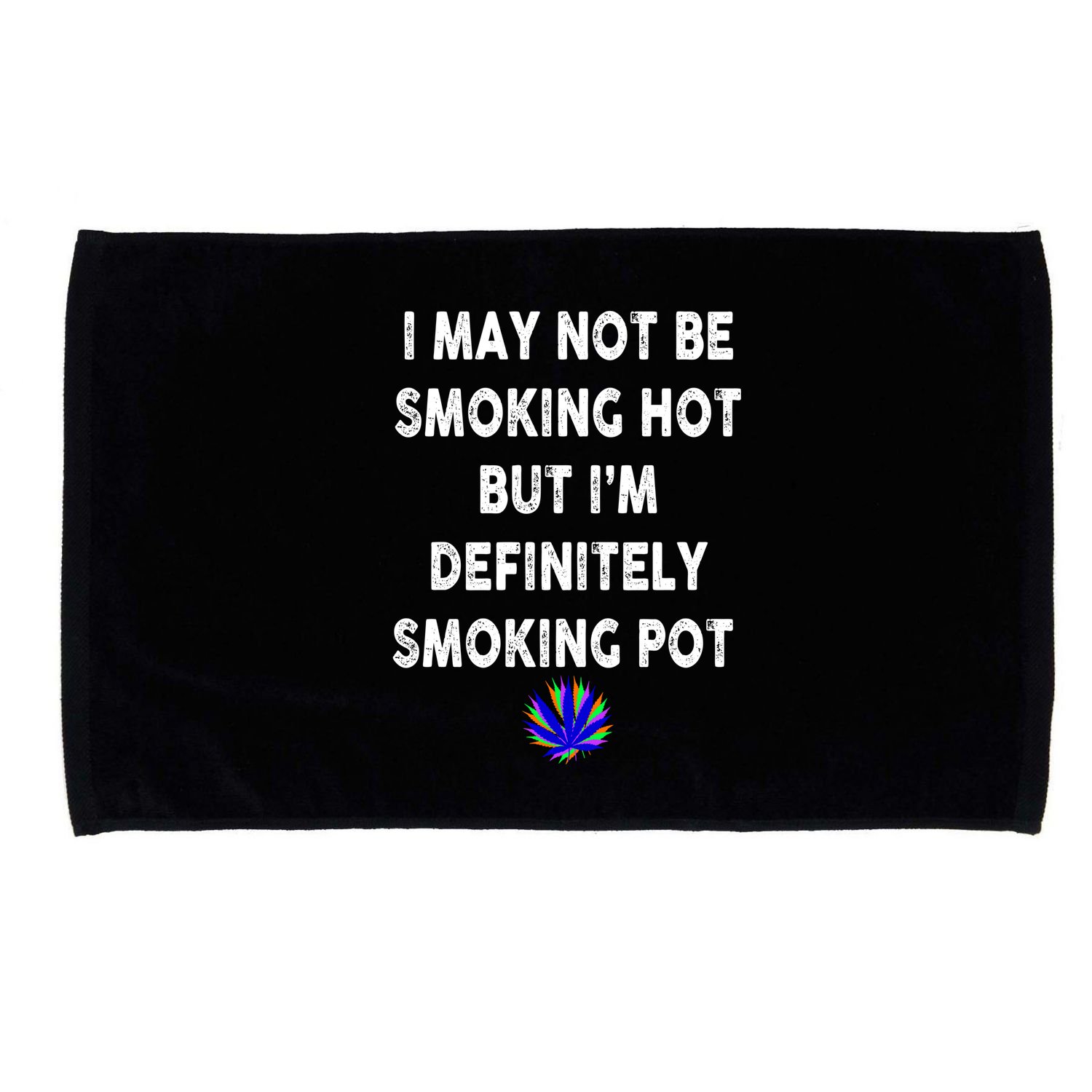 I May Not Be Smoking Hot But I’m Definitely Smoking Pot Microfiber Hand Towel