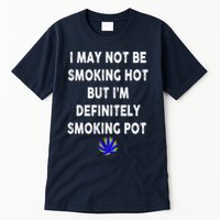 I May Not Be Smoking Hot But I’m Definitely Smoking Pot Tall T-Shirt