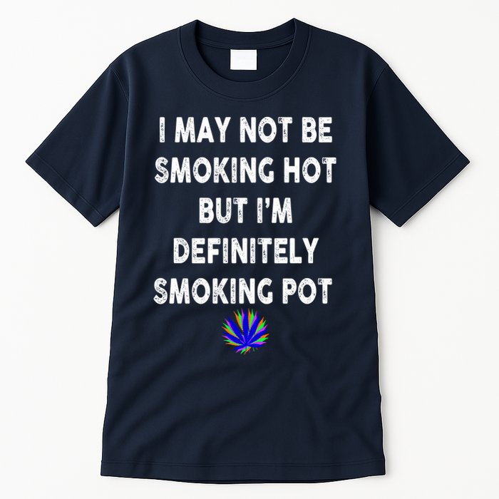 I May Not Be Smoking Hot But I’m Definitely Smoking Pot Tall T-Shirt