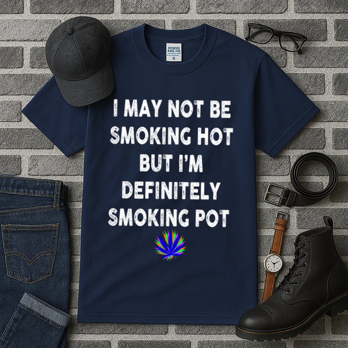 I May Not Be Smoking Hot But I’m Definitely Smoking Pot Tall T-Shirt