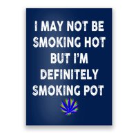 I May Not Be Smoking Hot But I’m Definitely Smoking Pot Poster