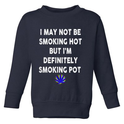 I May Not Be Smoking Hot But I’m Definitely Smoking Pot Toddler Sweatshirt
