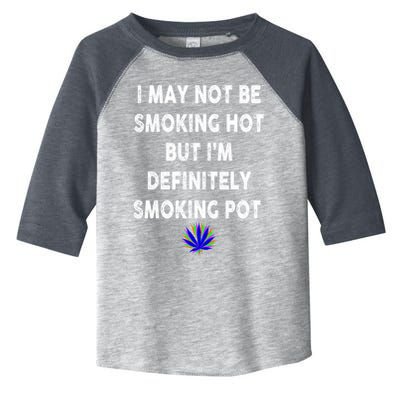 I May Not Be Smoking Hot But I’m Definitely Smoking Pot Toddler Fine Jersey T-Shirt