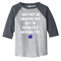 I May Not Be Smoking Hot But I’m Definitely Smoking Pot Toddler Fine Jersey T-Shirt