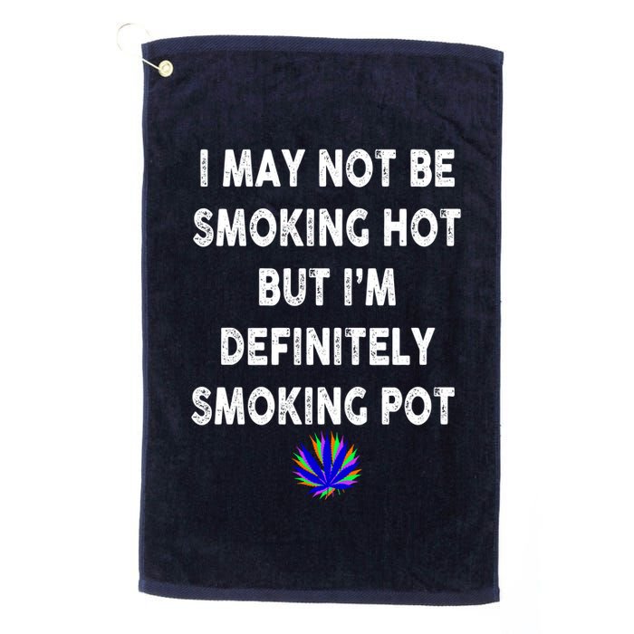 I May Not Be Smoking Hot But I’m Definitely Smoking Pot Golf Towel