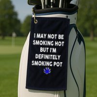 I May Not Be Smoking Hot But I’m Definitely Smoking Pot Golf Towel