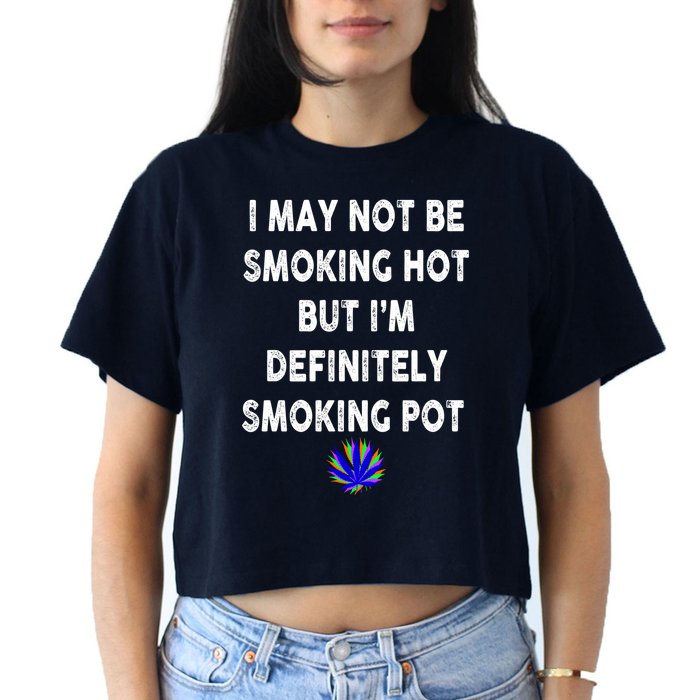 I May Not Be Smoking Hot But I’m Definitely Smoking Pot Crop Top