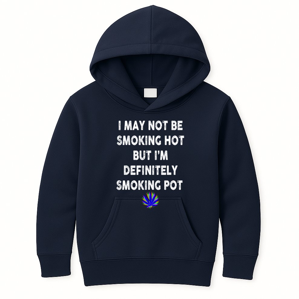 I May Not Be Smoking Hot But I’m Definitely Smoking Pot Kids Hoodie