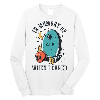 In Memory Of When I Cared Funny RIP Long Sleeve Shirt
