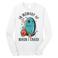 In Memory Of When I Cared Funny RIP Long Sleeve Shirt