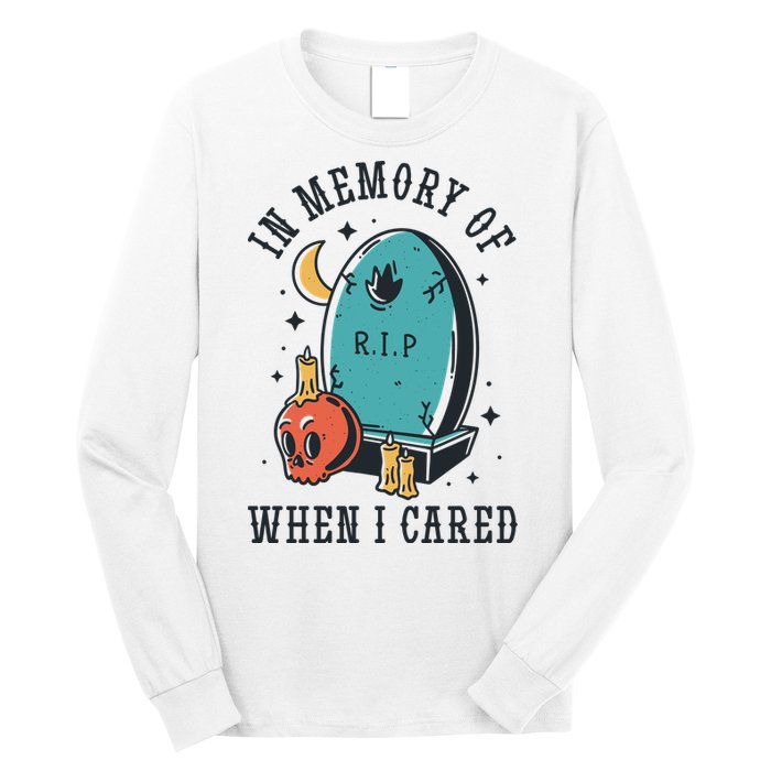 In Memory Of When I Cared Funny RIP Long Sleeve Shirt