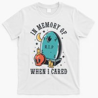 In Memory Of When I Cared Funny RIP T-Shirt
