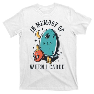 In Memory Of When I Cared Funny RIP T-Shirt