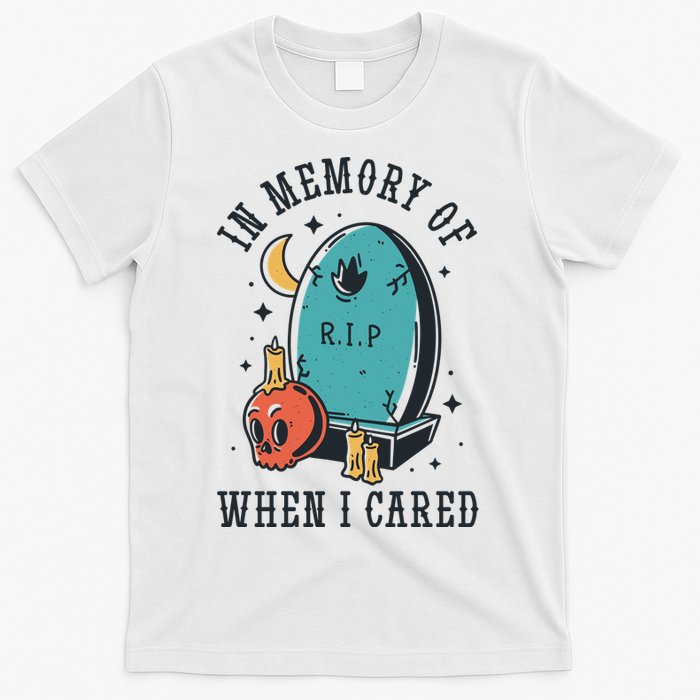 In Memory Of When I Cared Funny RIP T-Shirt