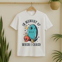 In Memory Of When I Cared Funny RIP T-Shirt