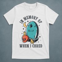 In Memory Of When I Cared Funny RIP T-Shirt