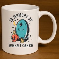 In Memory Of When I Cared Funny RIP 11oz C Handle Ceramic Mug