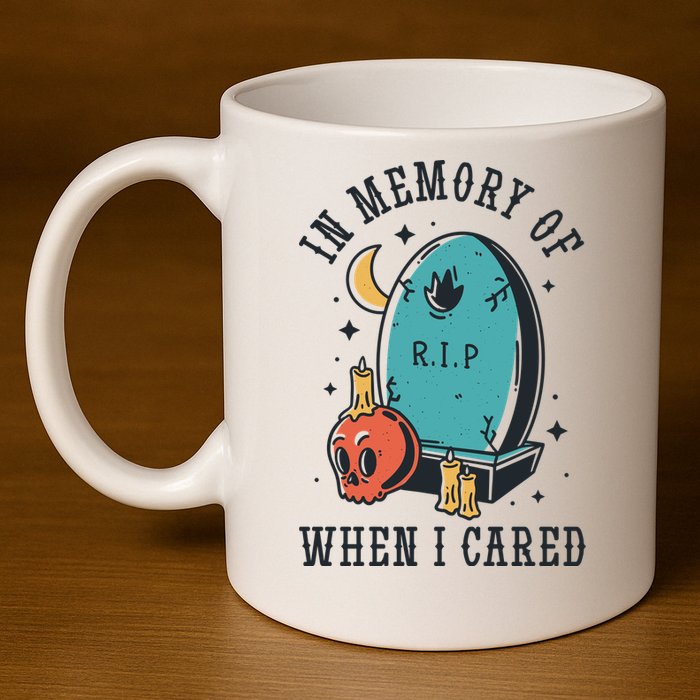 In Memory Of When I Cared Funny RIP 11oz C Handle Ceramic Mug