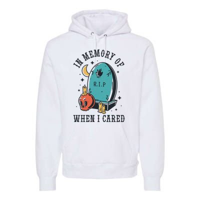 In Memory Of When I Cared Funny RIP Premium Hoodie