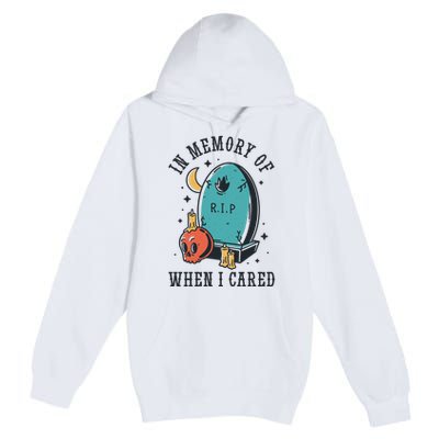 In Memory Of When I Cared Funny RIP Premium Pullover Hoodie