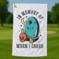 In Memory Of When I Cared Funny RIP Golf Towel