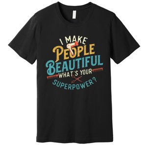 I Make People Beautiful Hairdresser Hairstylist Hair Salon Premium T-Shirt